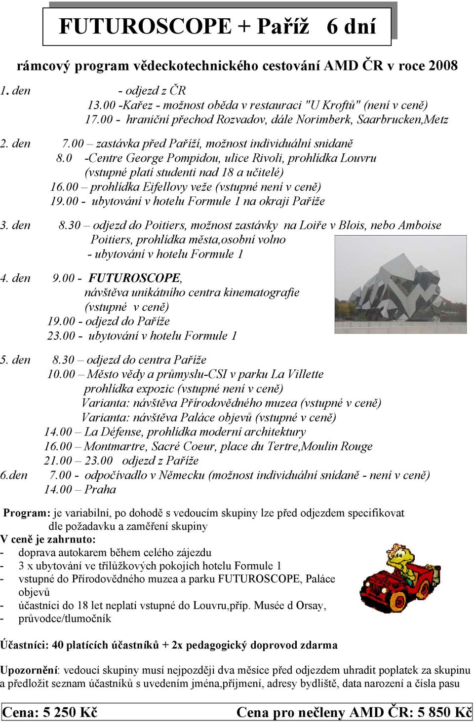 0 -Centre George Pompidou, ulice Rivoli, prohlídka Louvru (vstupné platí studenti nad 18 a učitelé) 16.00 prohlídka Eifellovy veže (vstupné není v ceně) 19.