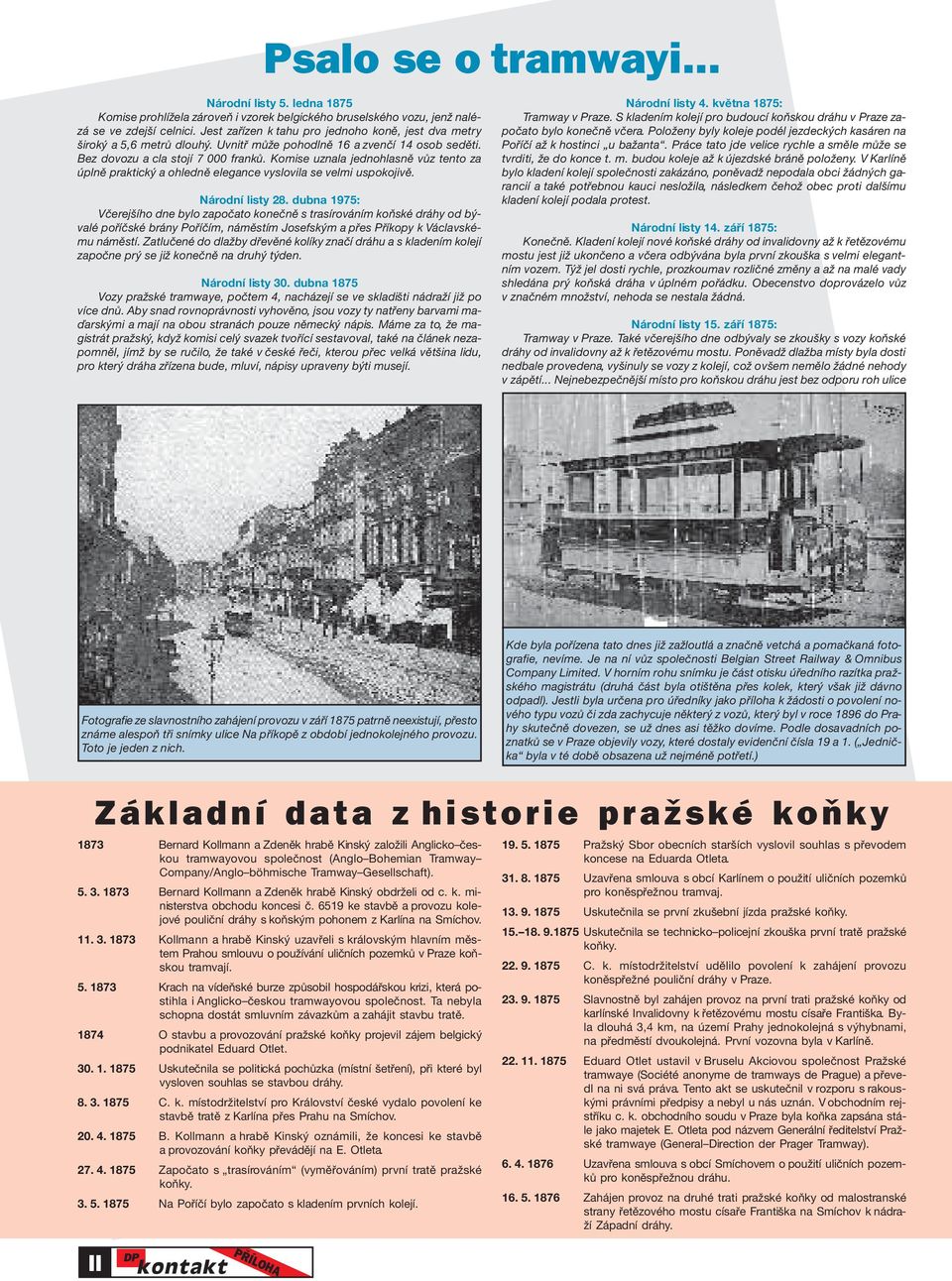 Komise uznala jednohlasně vůz tento za úplně praktický a ohledně elegance vyslovila se velmi uspokojivě. Národní listy 28.