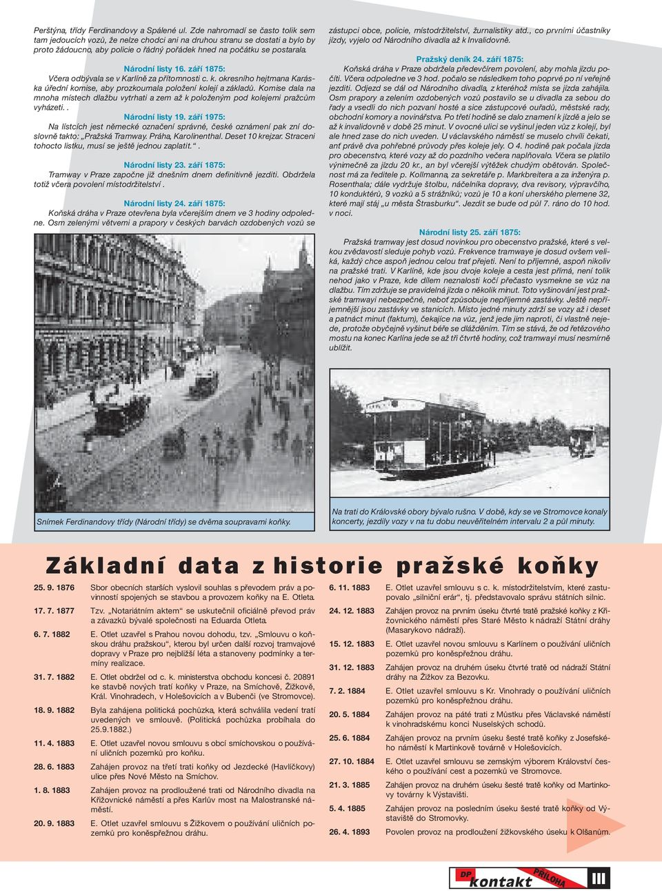 Národní listy 16. září 1875: Včera odbývala se v Karlíně za přítomnosti c. k. okresního hejtmana Karáska úřední komise, aby prozkoumala položení kolejí a základů.