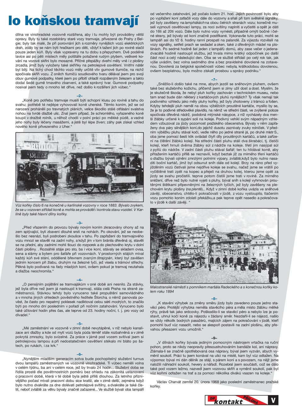 vždyť k tažení jich po rovině stačil pouze jeden kůň. Byly však vypraveny na tu dobu s přepychem.