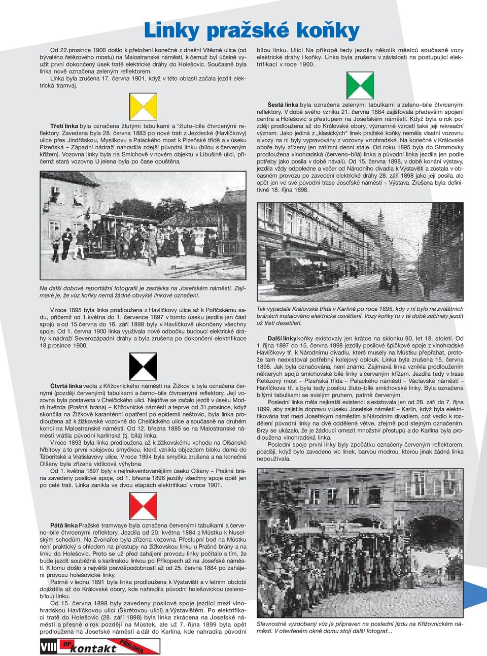 Holešovic. Současně byla linka nově označena zeleným reflektorem. Linka byla zrušena 17. června 1901, když v této oblasti začala jezdit elektrická tramvaj. bílou linku.