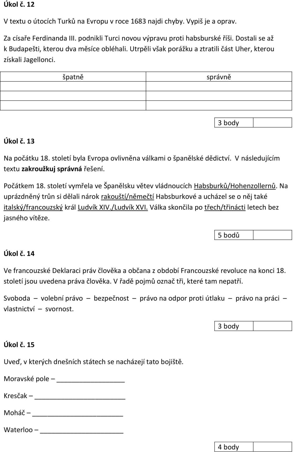 století byla Evropa ovlivněna válkami o španělské dědictví. V následujícím textu zakroužkuj správná řešení. Počátkem 18. století vymřela ve Španělsku větev vládnoucích Habsburků/Hohenzollernů.