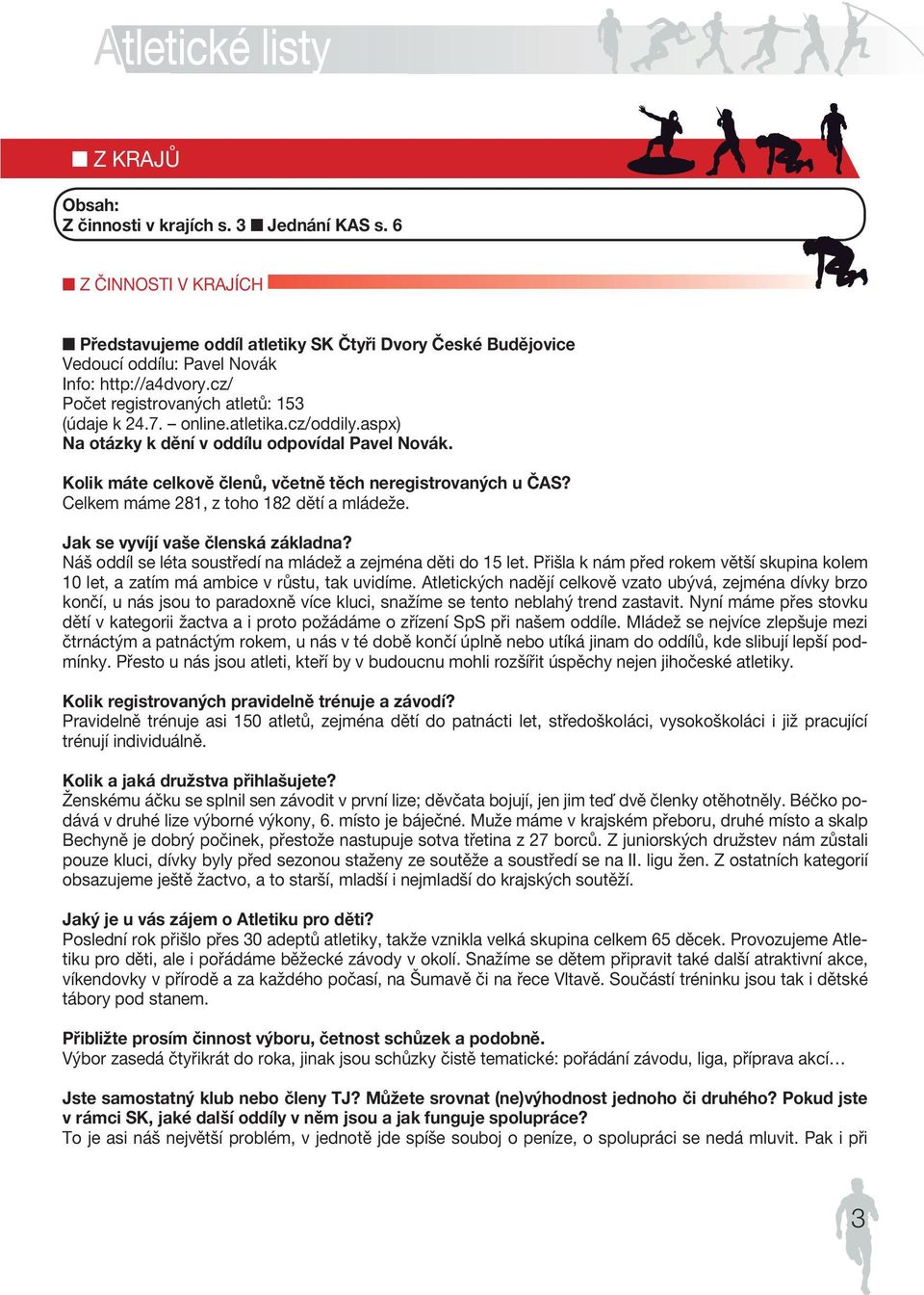 atletika.cz/oddily.aspx) Na otázky k dění v oddílu odpovídal Pavel Novák. Kolik máte celkově členů, včetně těch neregistrovaných u ČAS? Celkem máme 281, z toho 182 dětí a mládeže.