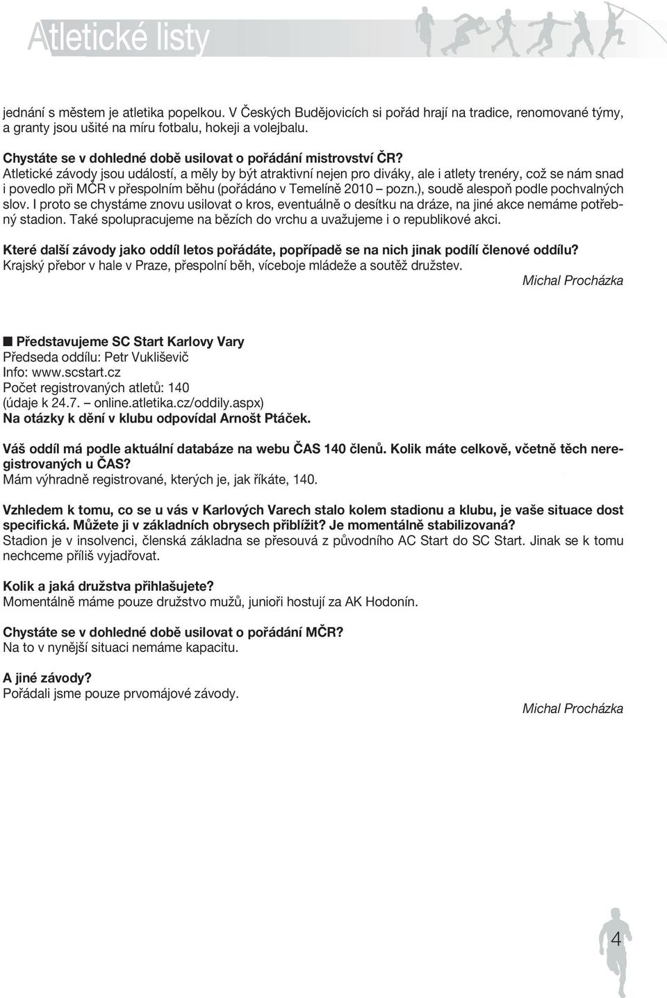 Atletické závody jsou událostí, a měly by být atraktivní nejen pro diváky, ale i atlety trenéry, což se nám snad i povedlo při MČR v přespolním běhu (pořádáno v Temelíně 2010 pozn.