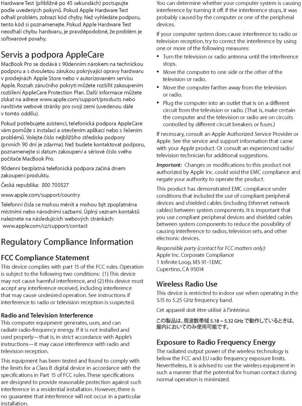 Servis a podpora AppleCare MacBook Pro se dodává s 90denním nárokem na technickou podporu a s dvouletou zárukou pokrývající opravy hardwaru v prodejnách Apple Store nebo v autorizovaném servisu Apple.
