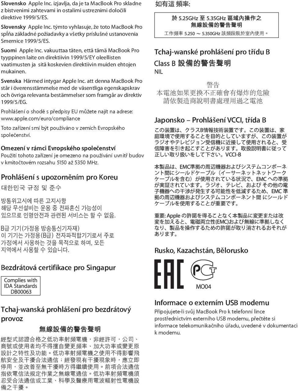 vakuuttaa täten, että tämä MacBook Pro tyyppinen laite on direktiivin 1999/5/EY oleellisten vaatimusten ja sitä koskevien direktiivin muiden ehtojen mukainen. Svenska Härmed intygar Apple Inc.
