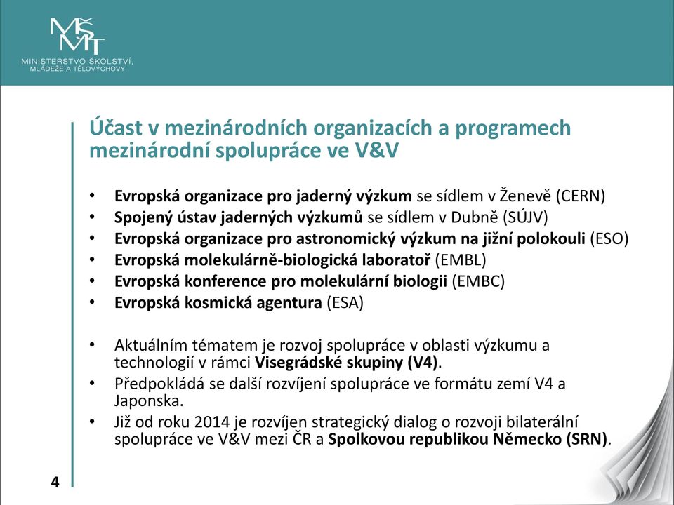 biologii (EMBC) Evropská kosmická agentura (ESA) Aktuálním tématem je rozvoj spolupráce v oblasti výzkumu a technologií v rámci Visegrádské skupiny (V4).