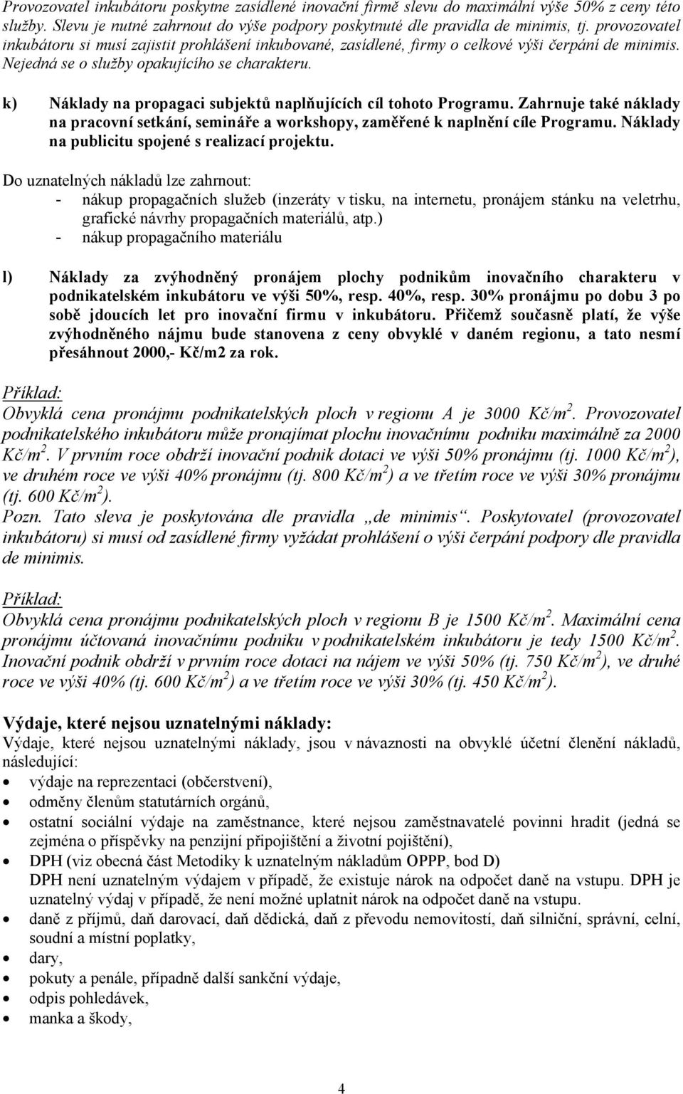 k) Náklady na propagaci subjektů naplňujících cíl tohoto Programu. Zahrnuje také náklady na pracovní setkání, semináře a workshopy, zaměřené k naplnění cíle Programu.