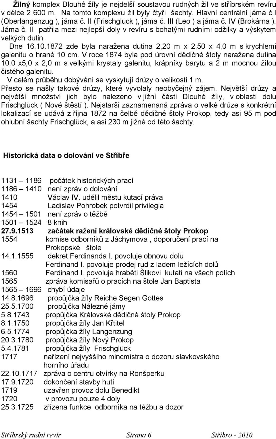 1872 zde byla naražena dutina 2,20 m x 2,50 x 4,0 m s krychlemi galenitu o hraně 10 cm.