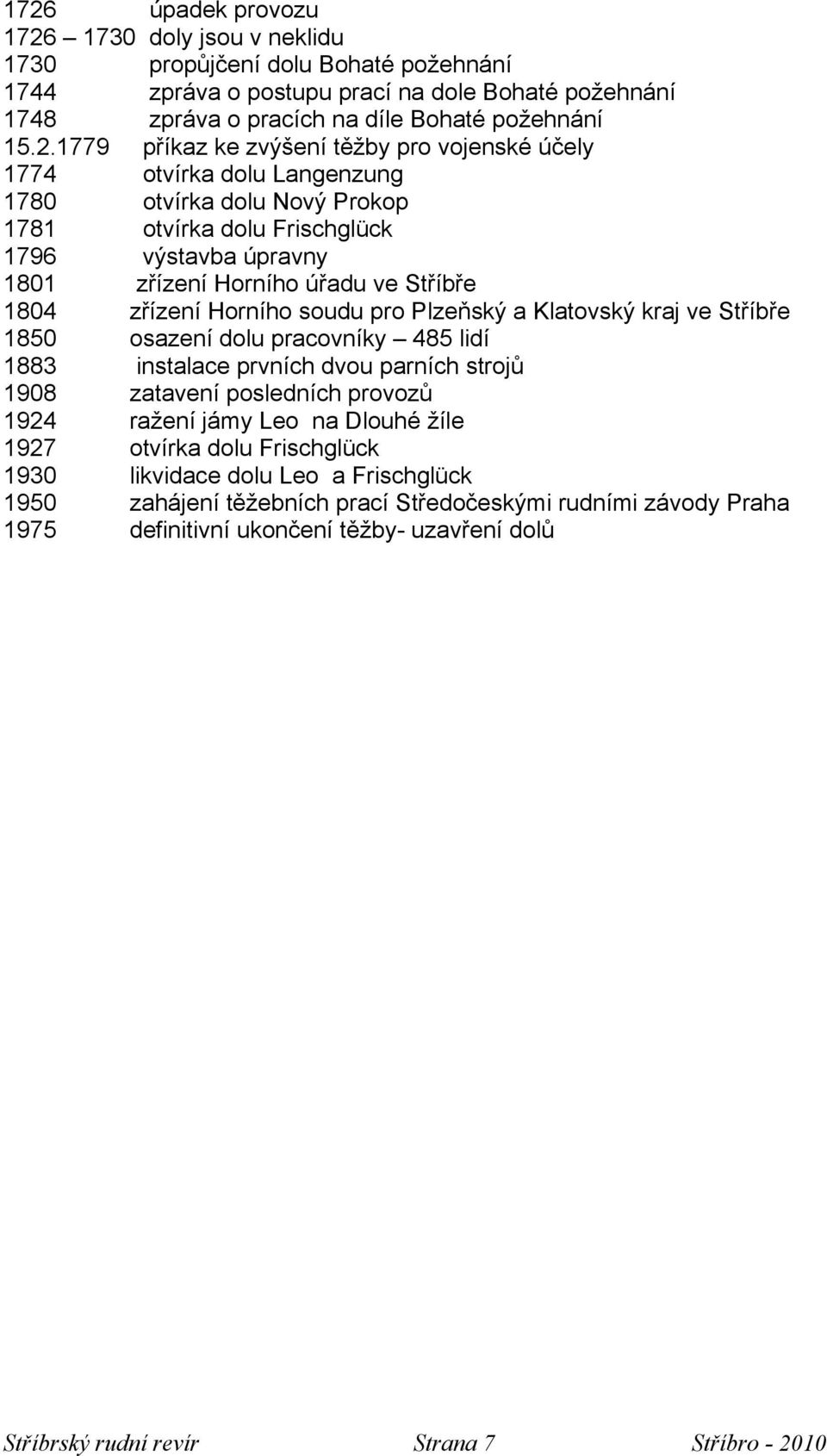 zřízení Horního soudu pro Plzeňský a Klatovský kraj ve Stříbře 1850 osazení dolu pracovníky 485 lidí 1883 instalace prvních dvou parních strojů 1908 zatavení posledních provozů 1924 ražení jámy Leo