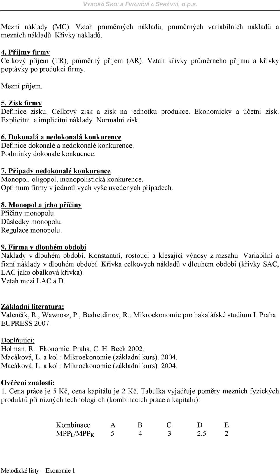 Explicitní a implicitní náklady. Normální zisk. 6. Dokonalá a nedokonalá konkurence Definice dokonalé a nedokonalé konkurence. Podmínky dokonalé konkuence. 7.