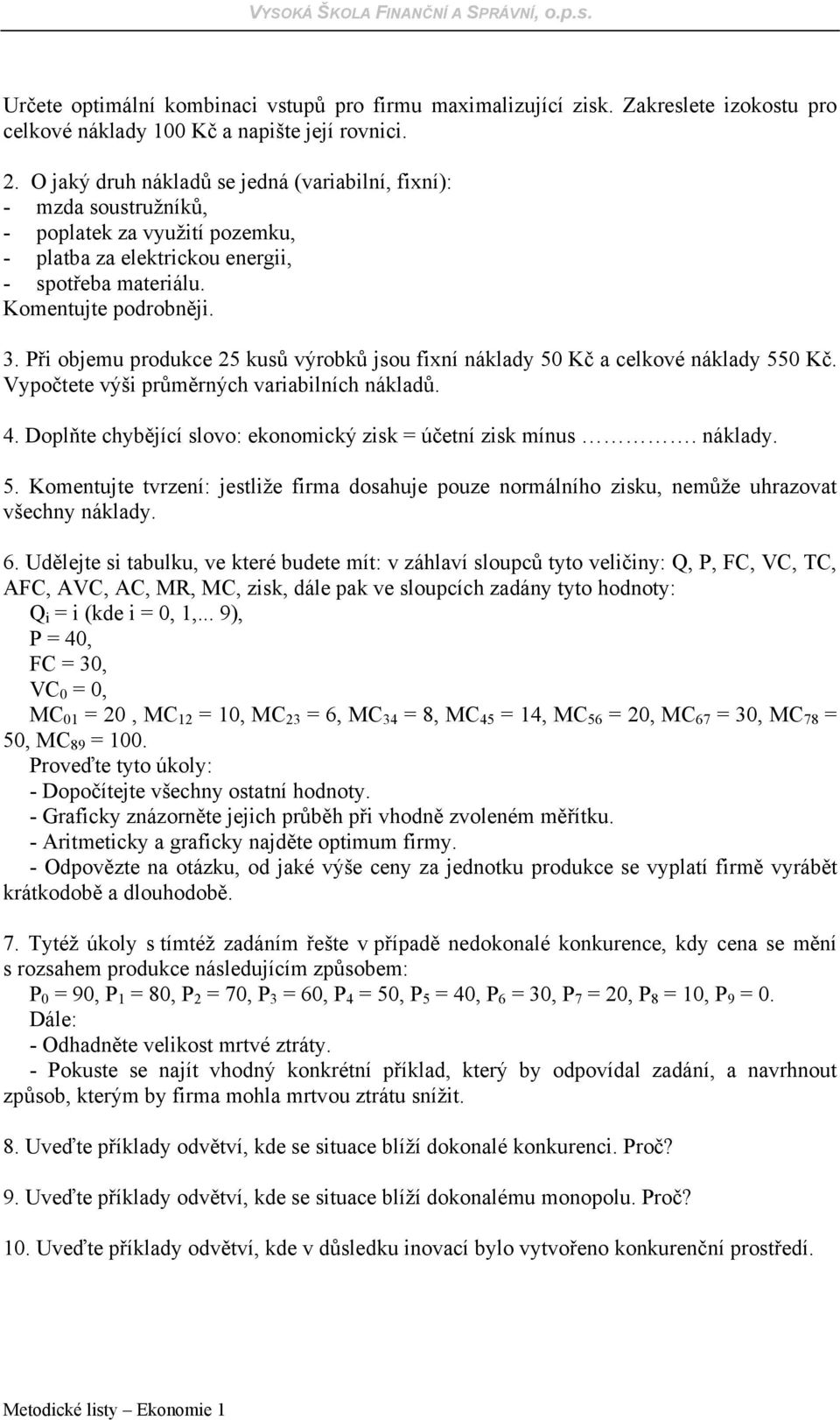 Při objemu produkce 25 kusů výrobků jsou fixní náklady 50 Kč a celkové náklady 550 Kč. Vypočtete výši průměrných variabilních nákladů. 4. Doplňte chybějící slovo: ekonomický zisk = účetní zisk mínus.