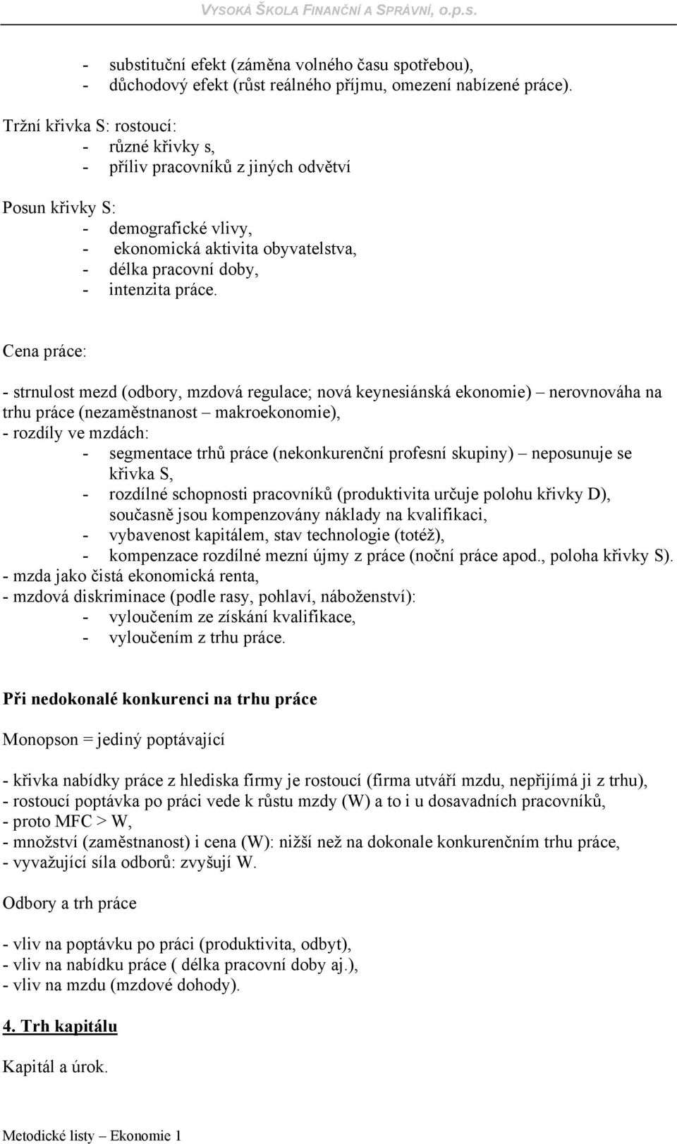 Cena práce: - strnulost mezd (odbory, mzdová regulace; nová keynesiánská ekonomie) nerovnováha na trhu práce (nezaměstnanost makroekonomie), - rozdíly ve mzdách: - segmentace trhů práce