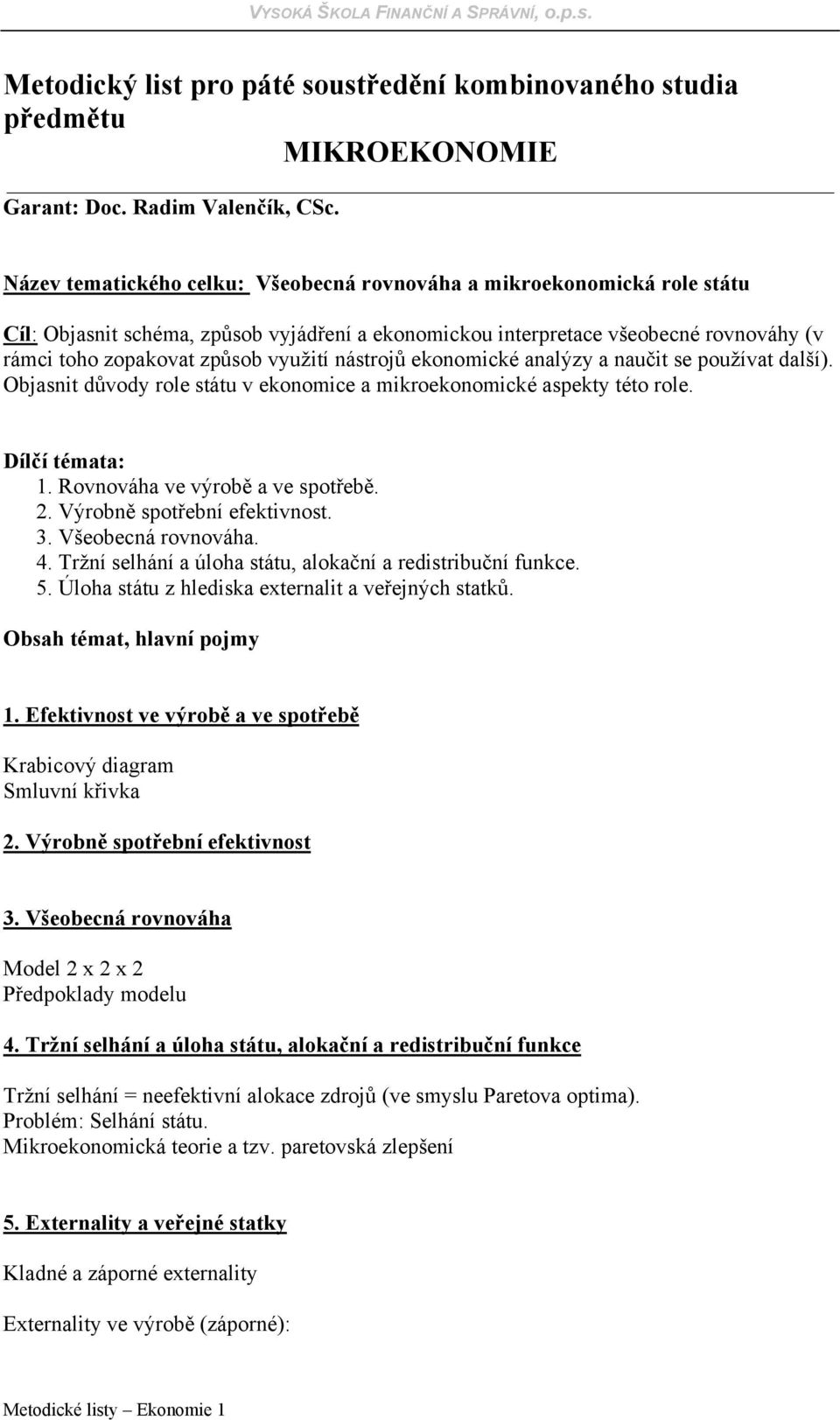 nástrojů ekonomické analýzy a naučit se používat další). Objasnit důvody role státu v ekonomice a mikroekonomické aspekty této role. Dílčí témata: 1. Rovnováha ve výrobě a ve spotřebě. 2.