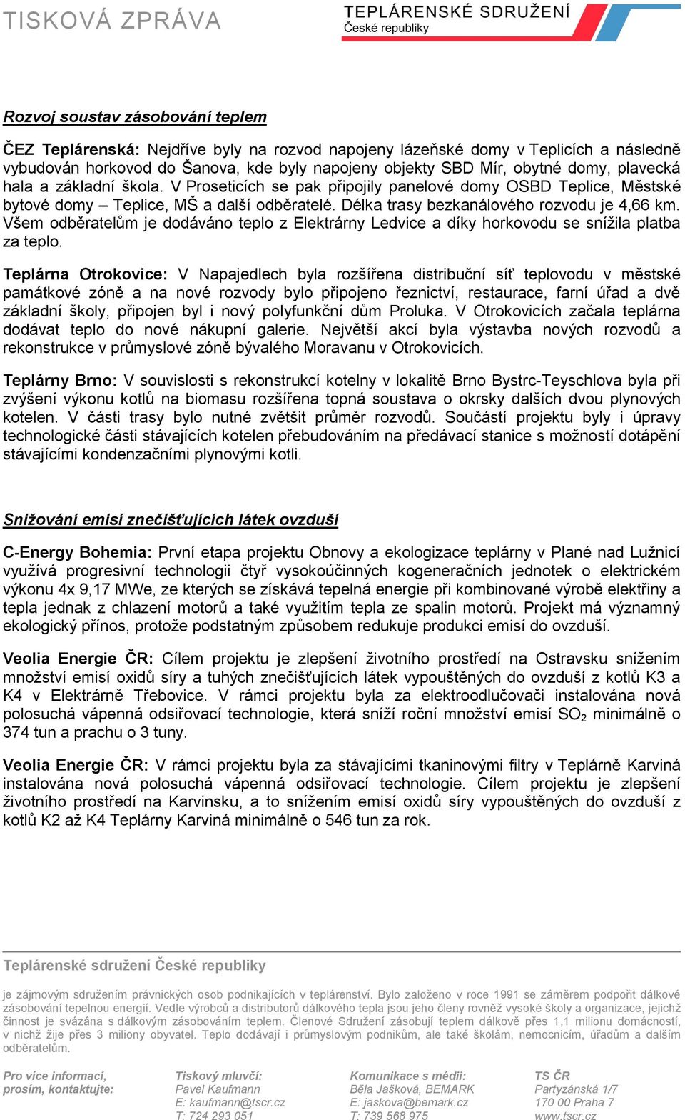 Délka trasy bezkanálového rozvodu je 4,66 km. Všem odběratelům je dodáváno teplo z Elektrárny Ledvice a díky horkovodu se snížila platba za teplo.