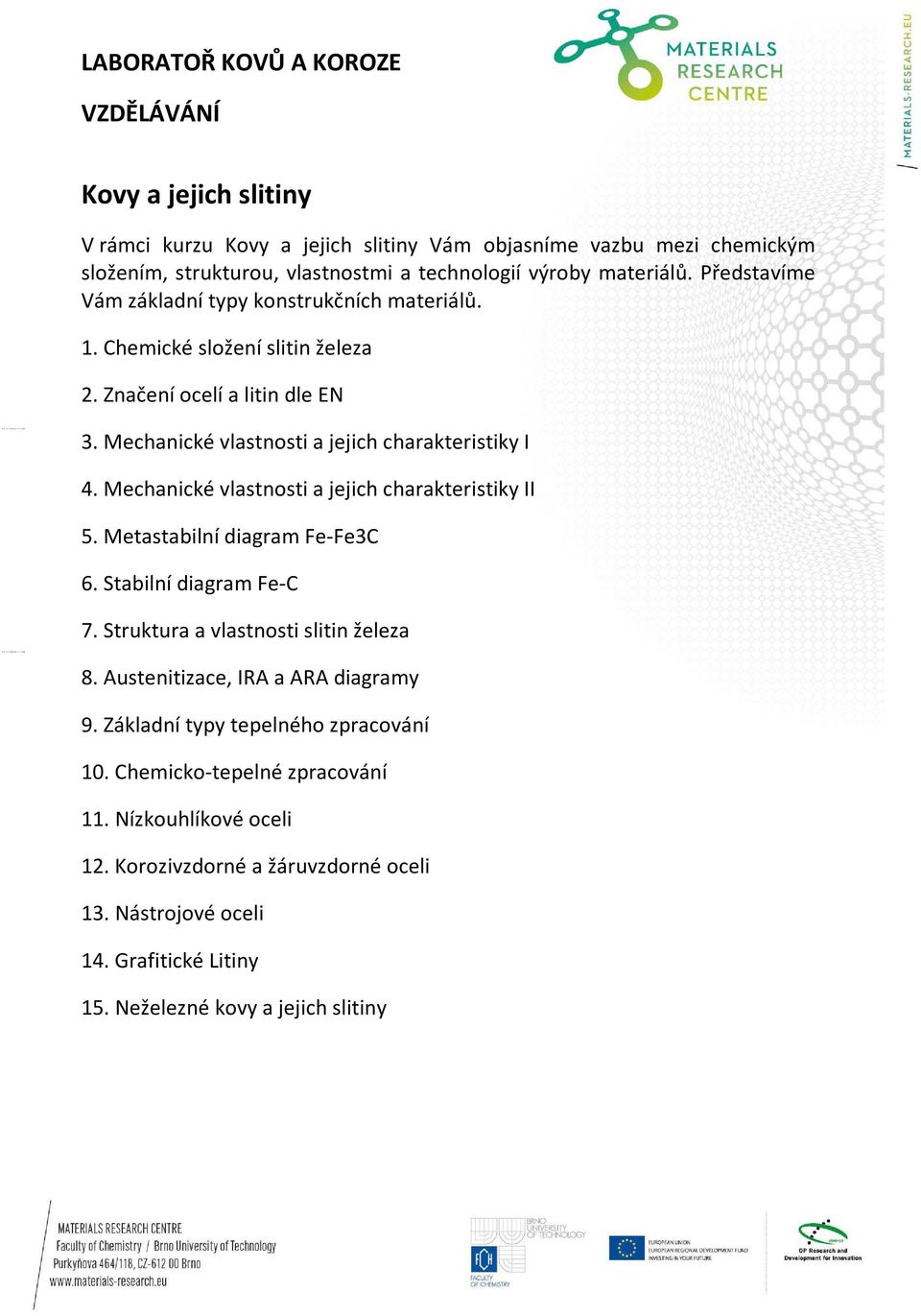 Mechanické vlastnosti a jejich charakteristiky II 5. Metastabilní diagram Fe-Fe3C 6. Stabilní diagram Fe-C 7. Struktura a vlastnosti slitin železa 8.