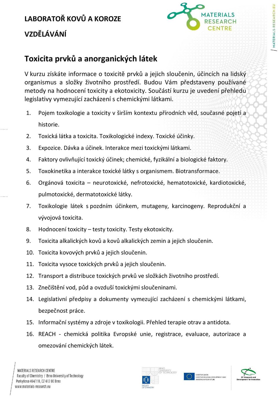 Pojem toxikologie a toxicity v širším kontextu přírodních věd, současné pojetí a historie. 2. Toxická látka a toxicita. Toxikologické indexy. Toxické účinky. 3. Expozice. Dávka a účinek.