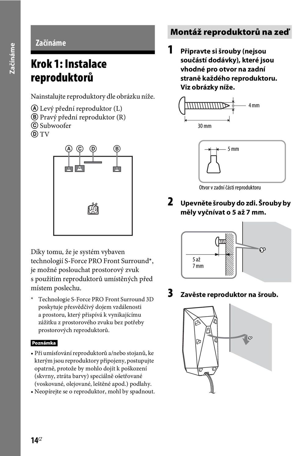 každého reproduktoru. Viz obrázky níže. 30 mm 4 mm A C D B 5 mm Otvor v zadní části reproduktoru 2 Upevněte šrouby do zdi. Šrouby by měly vyčnívat o 5 až 7 mm.