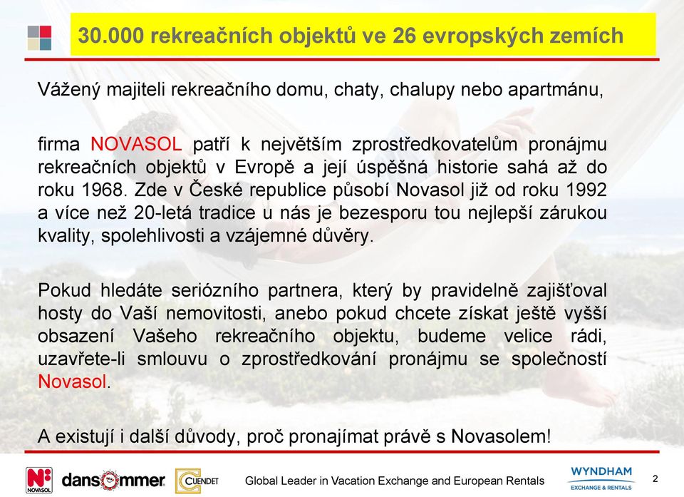 Zde v České republice působí Novasol již od roku 1992 a více než 20-letá tradice u nás je bezesporu tou nejlepší zárukou kvality, spolehlivosti a vzájemné důvěry.