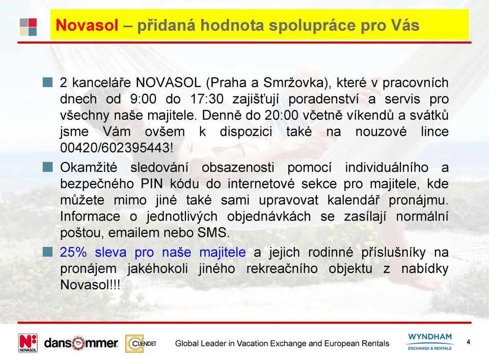 Okamžité sledování obsazenosti pomocí individuálního a bezpečného PIN kódu do internetové sekce pro majitele, kde můžete mimo jiné také sami upravovat kalendář