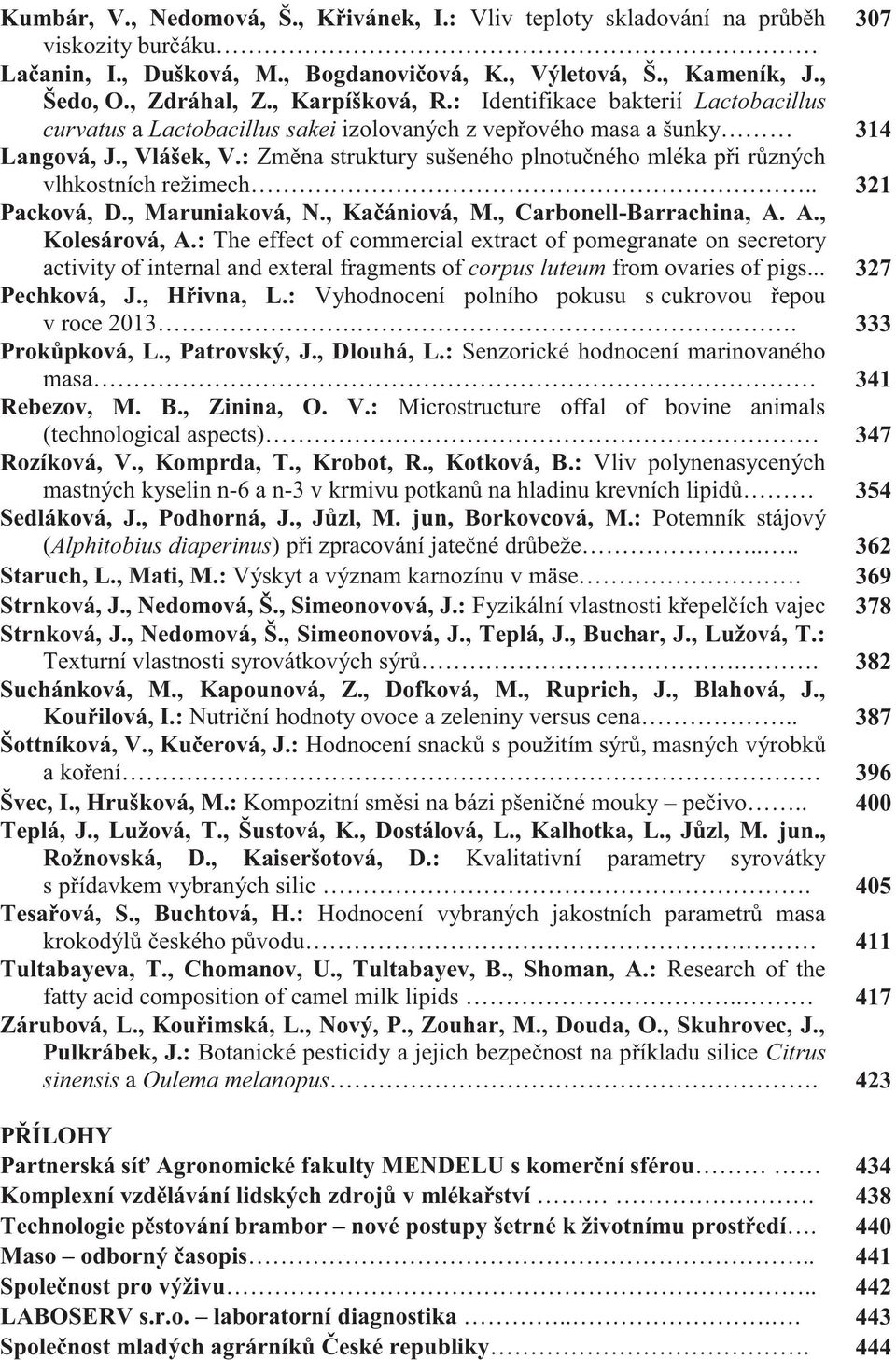 : Změna struktury sušeného plnotučného mléka při různých vlhkostních režimech.. 321 Packová, D., Maruniaková, N., Kačániová, M., Carbonell-Barrachina, A. A., Kolesárová, A.