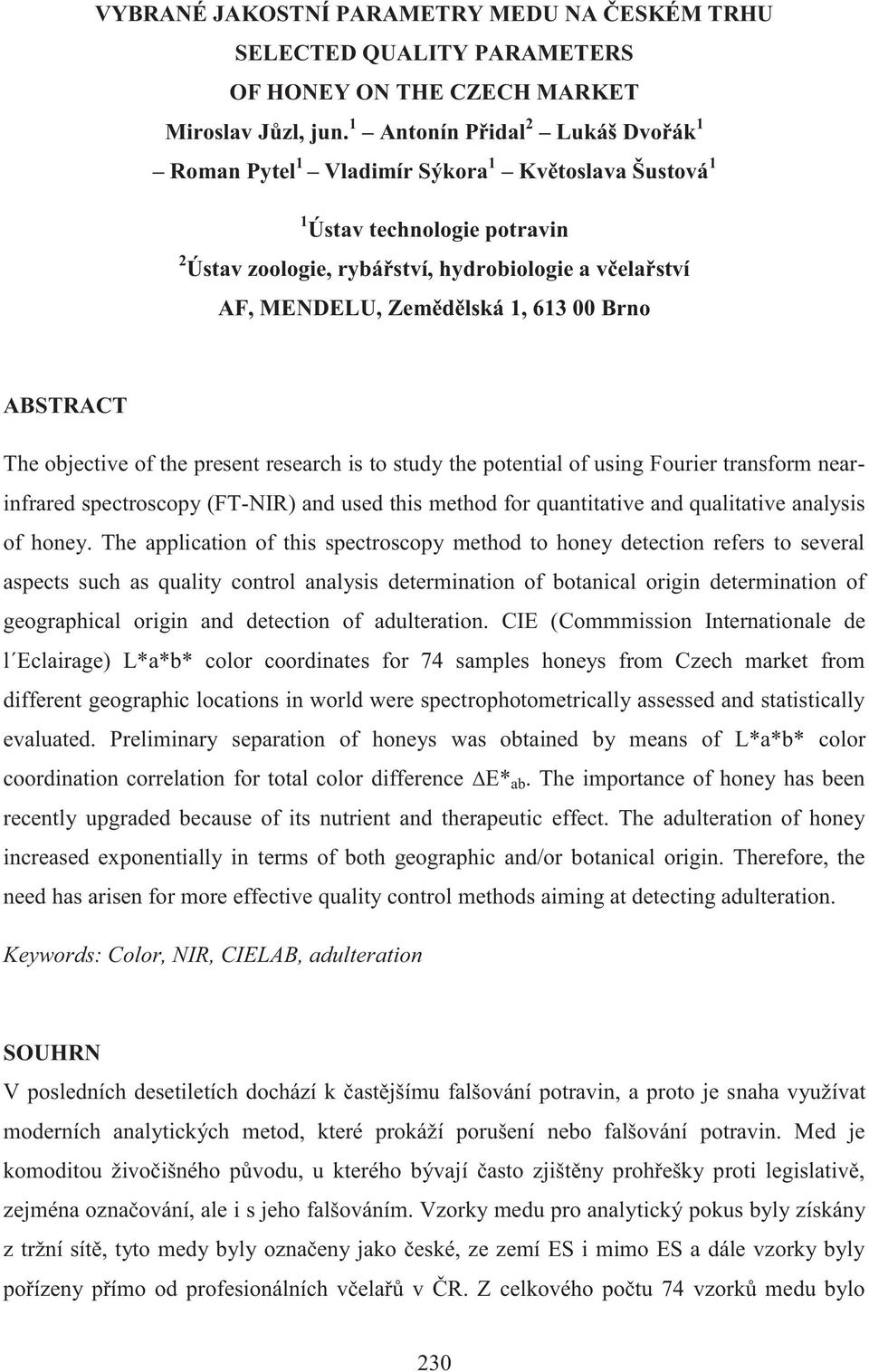 613 00 Brno ABSTRACT The objective of the present research is to study the potential of using Fourier transform nearinfrared spectroscopy (FT-NIR) and used this method for quantitative and