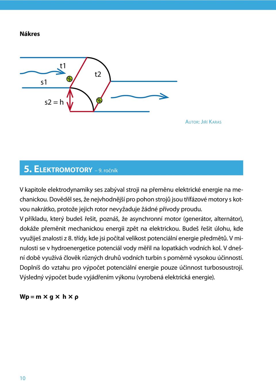 V příkladu, který budeš řešit, poznáš, že asynchronní motor (generátor, alternátor), dokáže přeměnit mechanickou energii zpět na elektrickou. Budeš řešit úlohu, kde využiješ znalosti z 8.