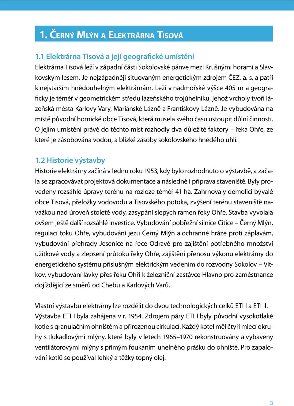 Leží v nadmořské výšce 405 m a geograficky je téměř v geometrickém středu lázeňského trojúhelníku, jehož vrcholy tvoří lázeňská města Karlovy Vary, Mariánské Lázně a Františkovy Lázně.