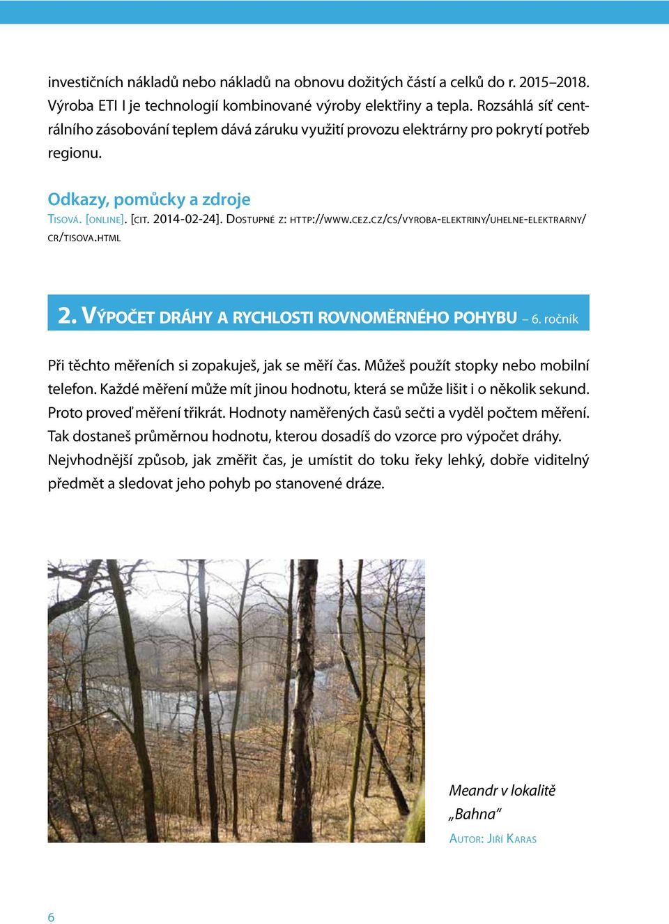 CZ/CS/VYROBA-ELEKTRINY/UHELNE-ELEKTRARNY/ CR/TISOVA.HTML 2. VÝPOČET DRÁHY A RYCHLOSTI ROVNOMĚRNÉHO POHYBU 6. ročník Při těchto měřeních si zopakuješ, jak se měří čas.