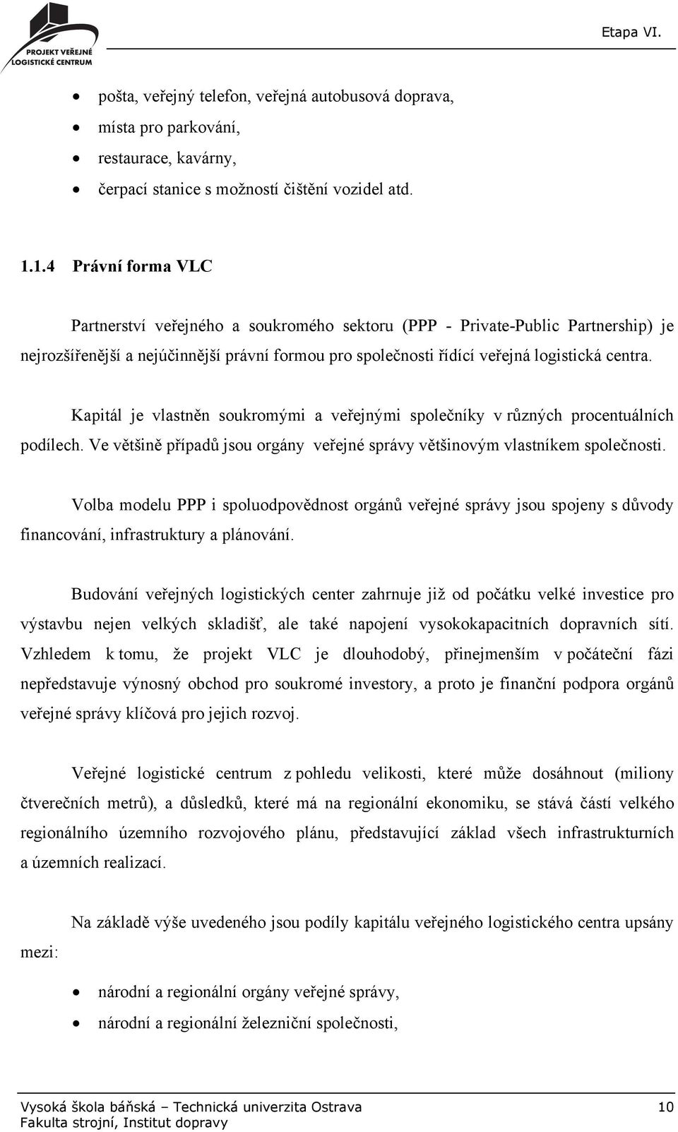 Kapitál je vlastněn soukromými a veřejnými společníky v různých procentuálních podílech. Ve většině případů jsou orgány veřejné správy většinovým vlastníkem společnosti.