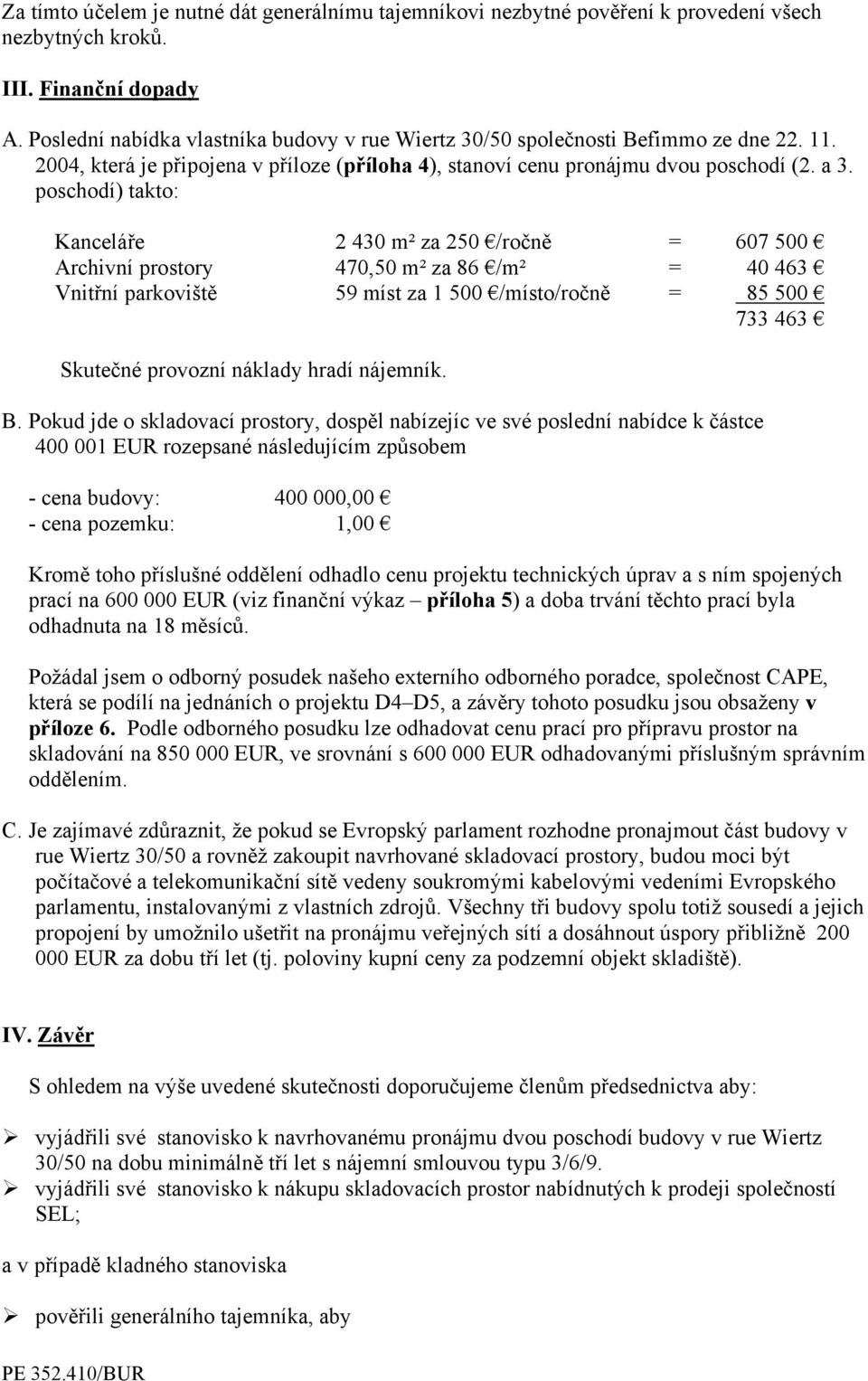 poschodí) takto: Kanceláře 2 430 m² za 250 /ročně = 607 500 Archivní prostory 470,50 m² za 86 /m² = 40 463 Vnitřní parkoviště 59 míst za 1 500 /místo/ročně = 85 500 733 463 Skutečné provozní náklady