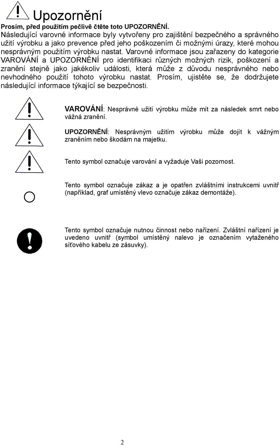 Varovné informace jsou zařazeny do kategorie VAROVÁNÍ a UPOZORNĚNÍ pro identifikaci různých možných rizik, poškození a zranění stejně jako jakékoliv události, která může z důvodu nesprávného nebo