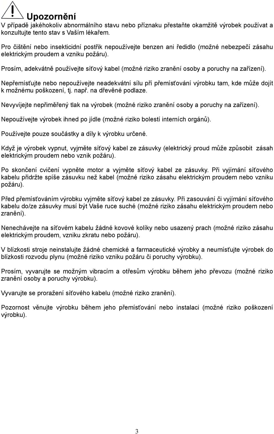 Prosím, adekvátně používejte síťový kabel (možné riziko zranění osoby a poruchy na zařízení).