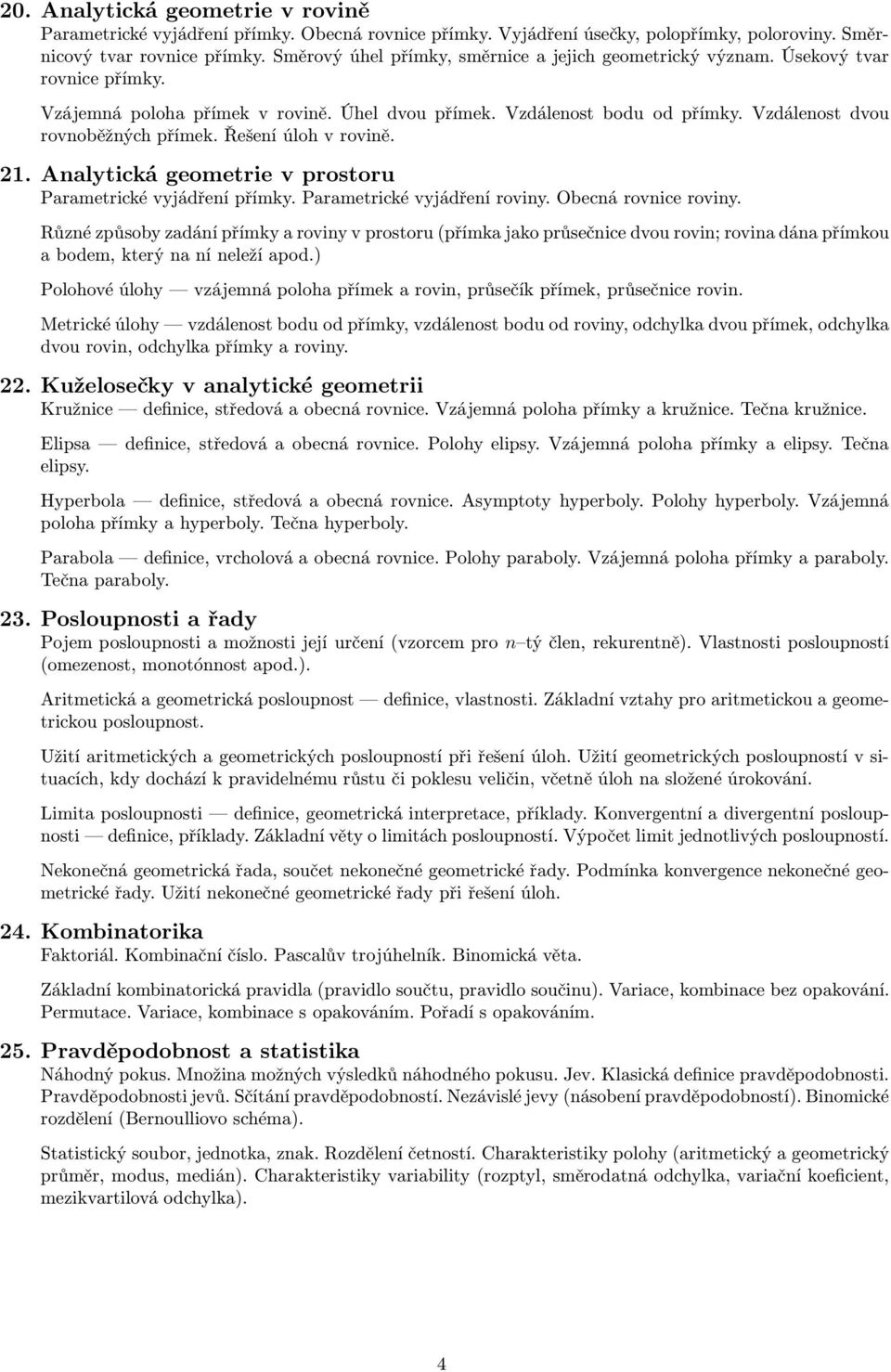 Vzdálenost dvou rovnoběžných přímek. Řešení úloh v rovině. 21. Analytická geometrie v prostoru Parametrické vyjádření přímky. Parametrické vyjádření roviny. Obecná rovnice roviny.