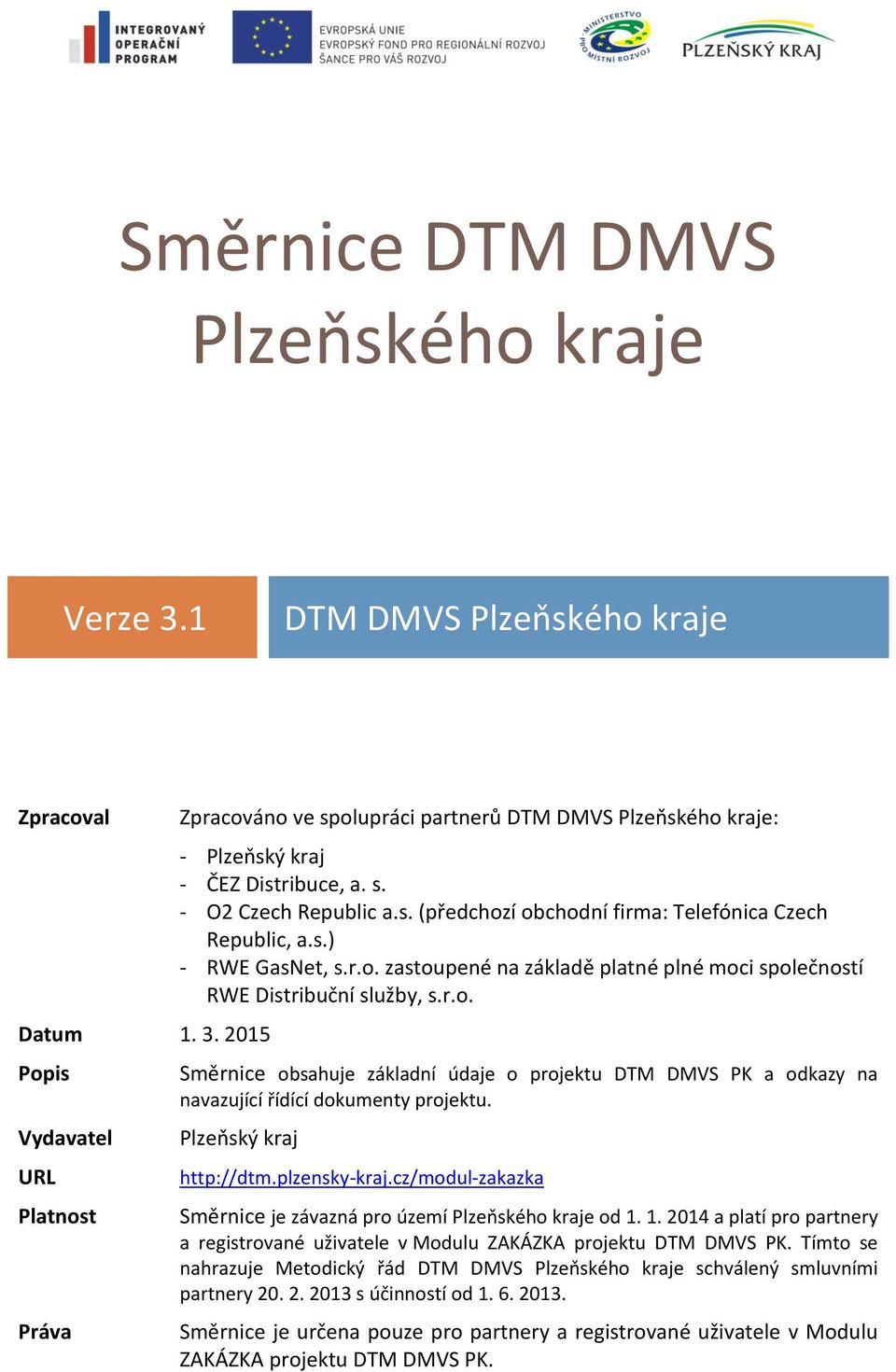 Plzeňský kraj http://dtm.plzensky-kraj.cz/modul-zakazka Směrnice je závazná pro území Plzeňského kraje od 1. 1. 2014 a platí pro partnery a registrované uživatele v Modulu ZAKÁZKA projektu DTM DMVS PK.