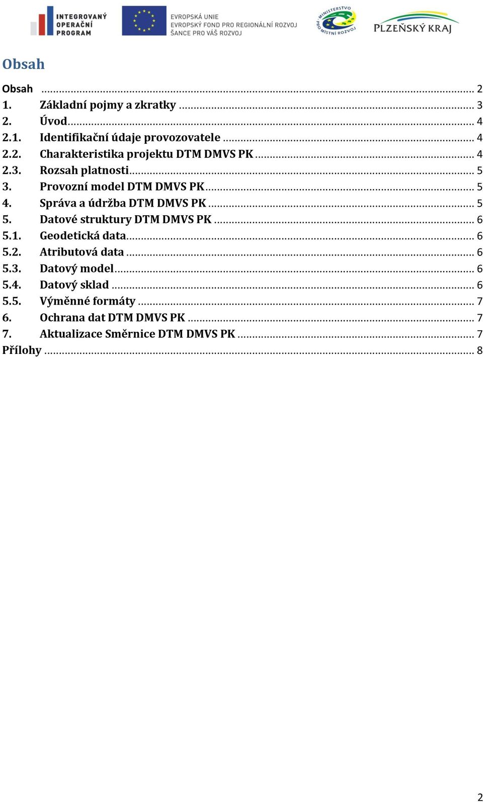 Datové struktury DTM DMVS PK... 6 5.1. Geodetická data... 6 5.2. Atributová data... 6 5.3. Datový model... 6 5.4.