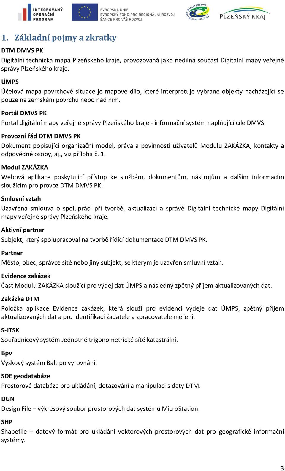 Portál DMVS PK Portál digitální mapy veřejné správy Plzeňského kraje - informační systém naplňující cíle DMVS Provozní řád DTM DMVS PK Dokument popisující organizační model, práva a povinnosti