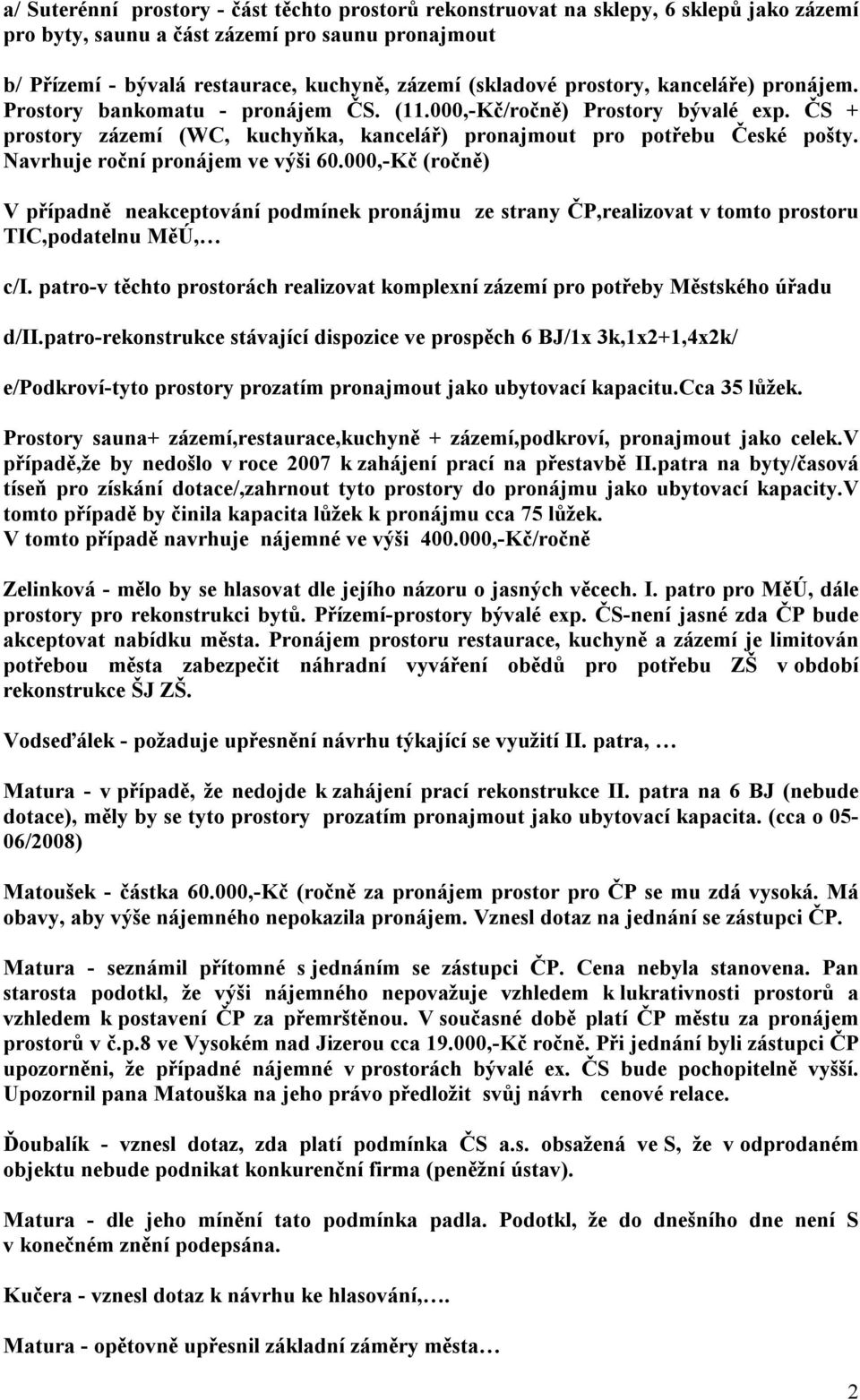 Navrhuje roční pronájem ve výši 60.000,-Kč (ročně) V případně neakceptování podmínek pronájmu ze strany ČP,realizovat v tomto prostoru TIC,podatelnu MěÚ, c/i.