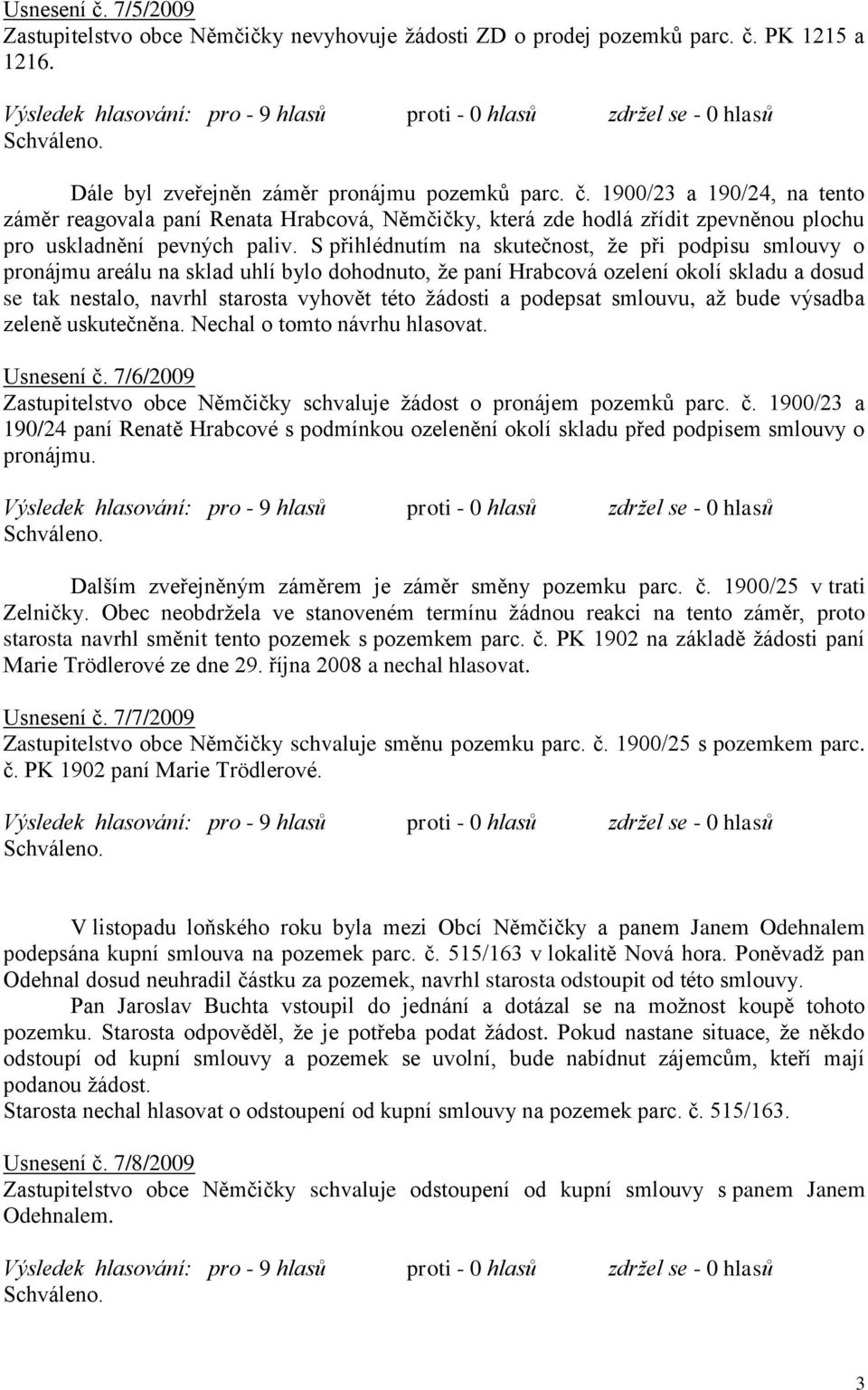 a podepsat smlouvu, aţ bude výsadba zeleně uskutečněna. Nechal o tomto návrhu hlasovat. Usnesení č.