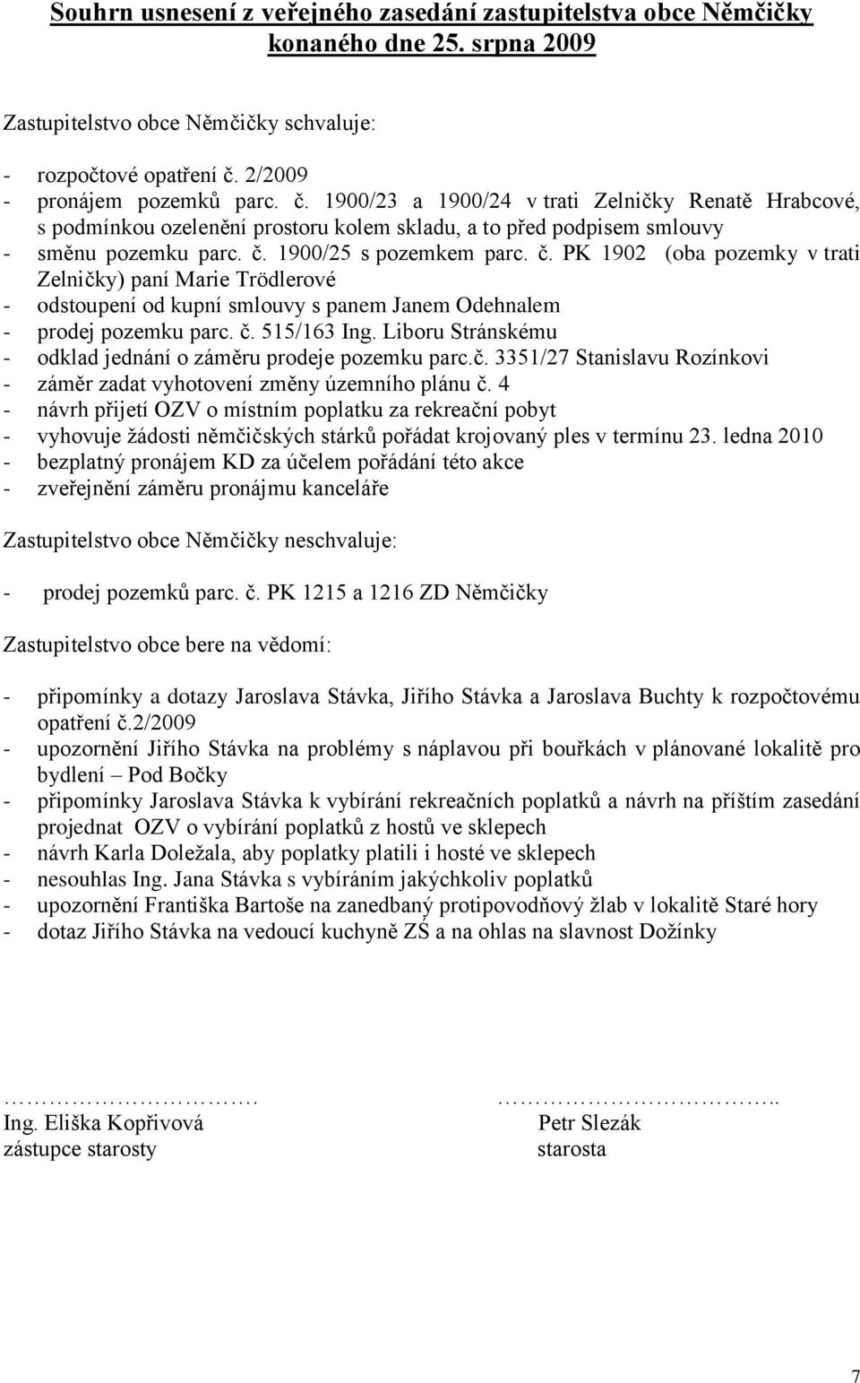 č. PK 1902 (oba pozemky v trati Zelničky) paní Marie Trödlerové - odstoupení od kupní smlouvy s panem Janem Odehnalem - prodej pozemku parc. č. 515/163 Ing.