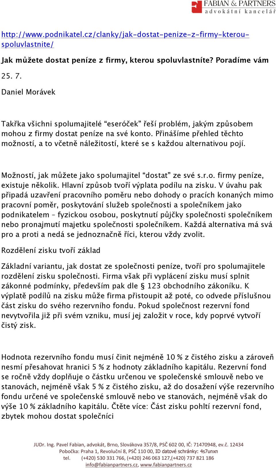 Přinášíme přehled těchto možností, a to včetně náležitostí, které se s každou alternativou pojí. Možností, jak můžete jako spolumajitel dostat ze své s.r.o. firmy peníze, existuje několik.
