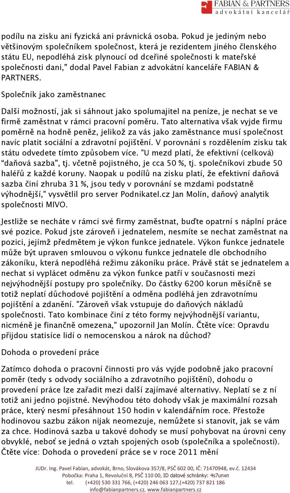 z advokátní kanceláře FABIAN & PARTNERS. Společník jako zaměstnanec Další možností, jak si sáhnout jako spolumajitel na peníze, je nechat se ve firmě zaměstnat v rámci pracovní poměru.