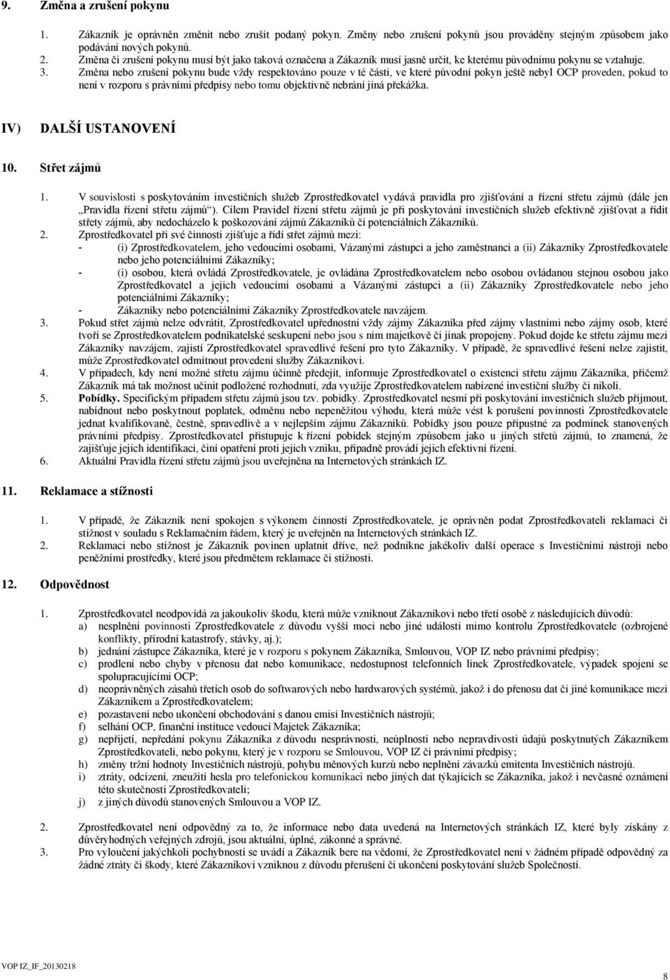 Změna nebo zrušení pokynu bude vždy respektováno pouze v té části, ve které původní pokyn ještě nebyl OCP proveden, pokud to není v rozporu s právními předpisy nebo tomu objektivně nebrání jiná