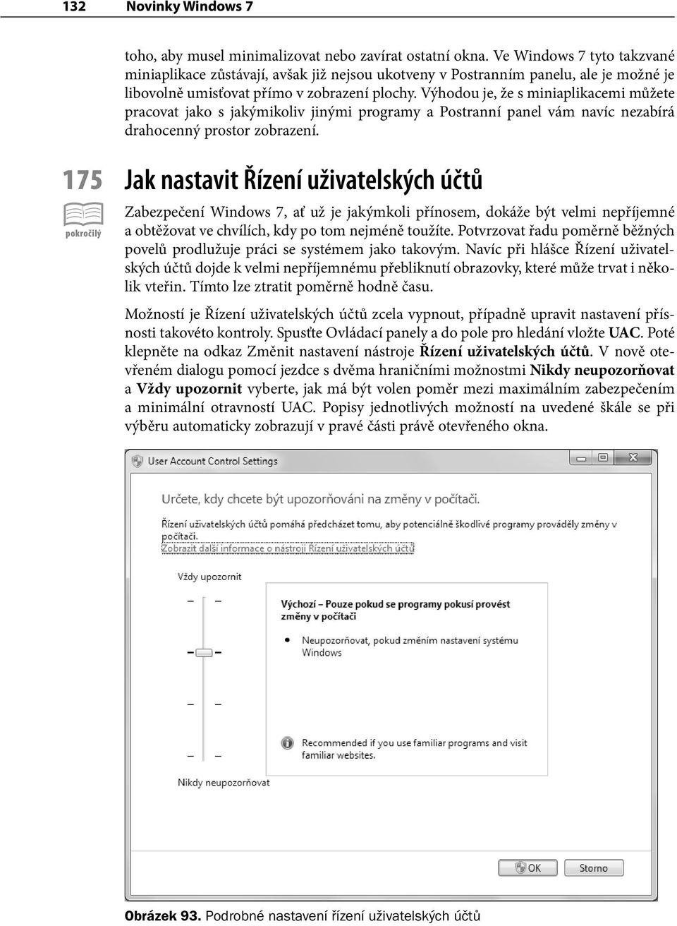 Výhodou je, že s miniaplikacemi můžete pracovat jako s jakýmikoliv jinými programy a Postranní panel vám navíc nezabírá drahocenný prostor zobrazení.