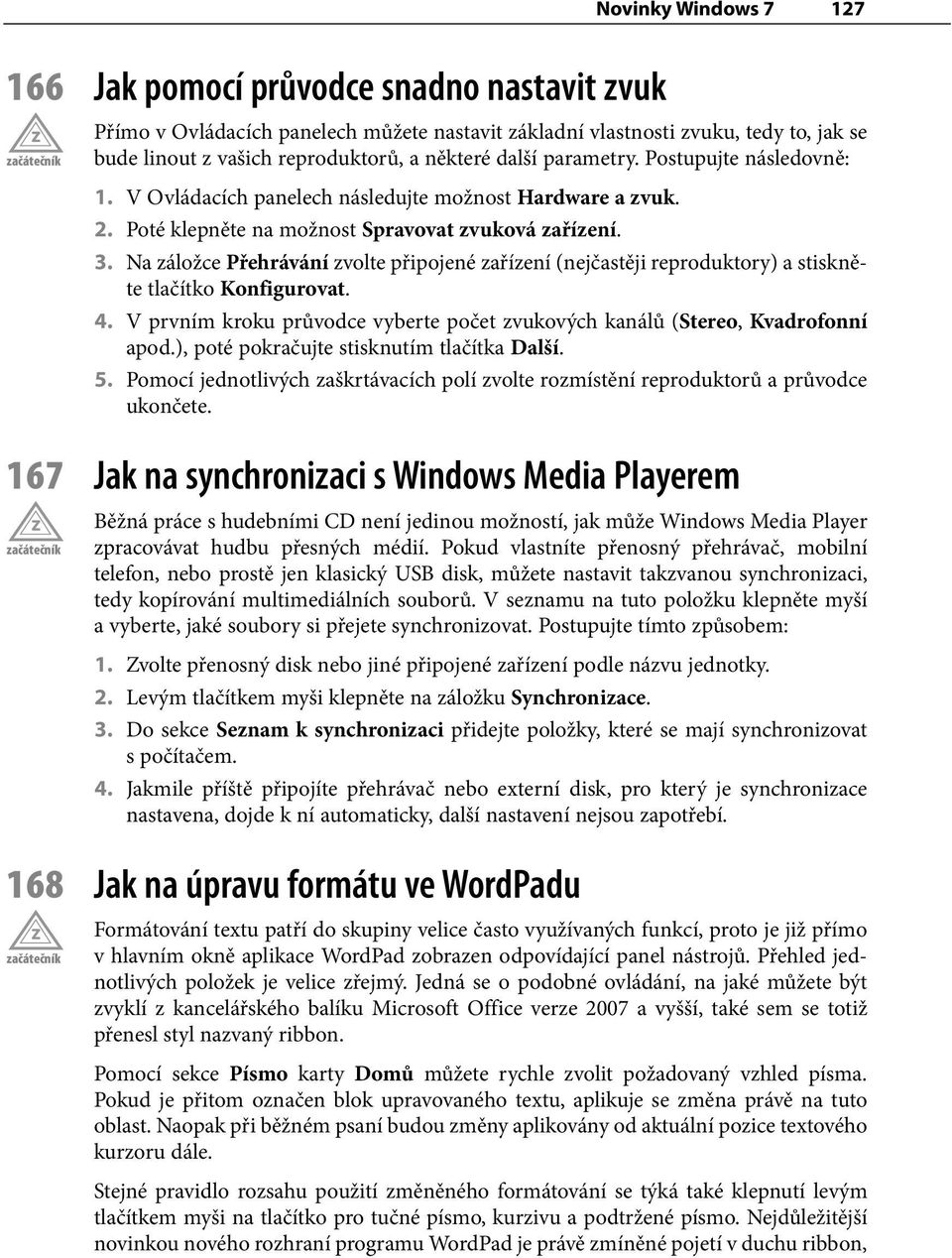 Na záložce Přehrávání zvolte připojené zařízení (nejčastěji reproduktory) a stiskněte tlačítko Konfigurovat. 4. V prvním kroku průvodce vyberte počet zvukových kanálů (Stereo, Kvadrofonní apod.