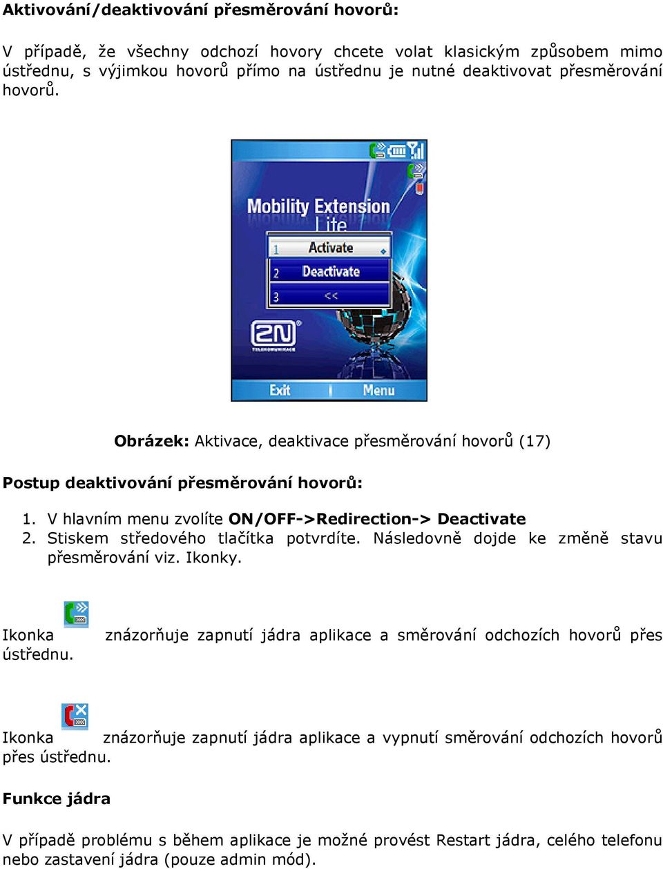 Obrázek: Aktivace, deaktivace přesměrování hovorů (17) Postup deaktivování přesměrování hovorů: V hlavním menu zvolíte ON/OFF->Redirection-> Deactivate Stiskem středového tlačítka potvrdíte.