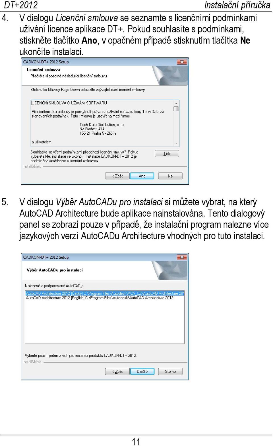 V dialogu Výběr AutoCADu pro instalaci si můžete vybrat, na který AutoCAD Architecture bude aplikace nainstalována.