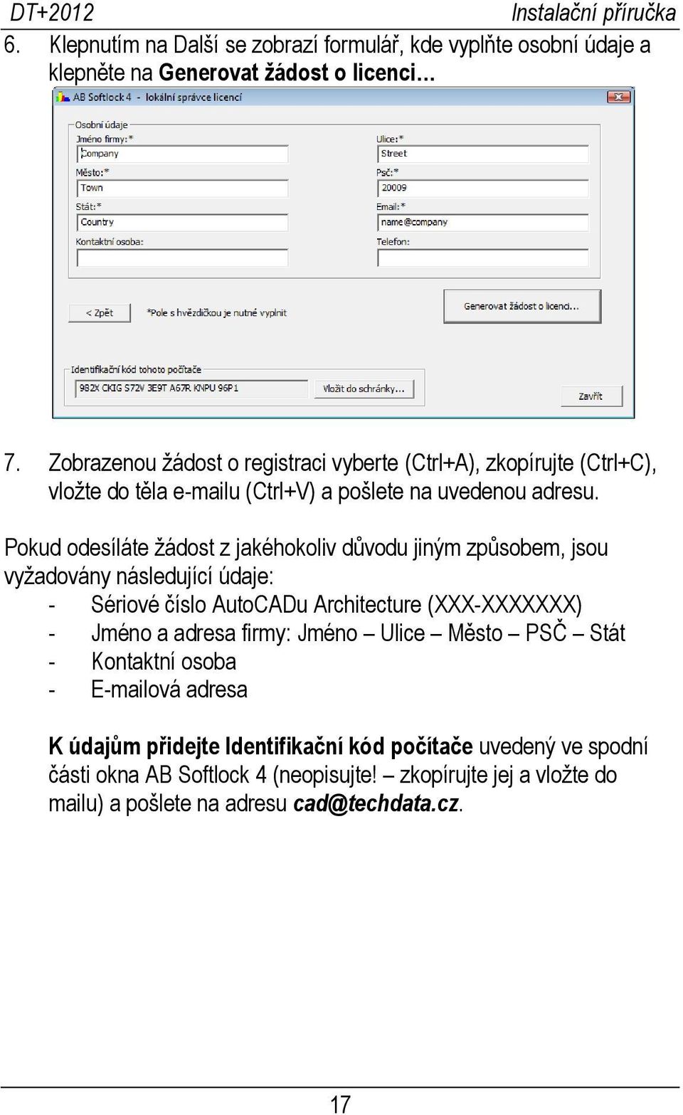 Pokud odesíláte žádost z jakéhokoliv důvodu jiným způsobem, jsou vyžadovány následující údaje: - Sériové číslo AutoCADu Architecture (XXX-XXXXXXX) - Jméno a adresa