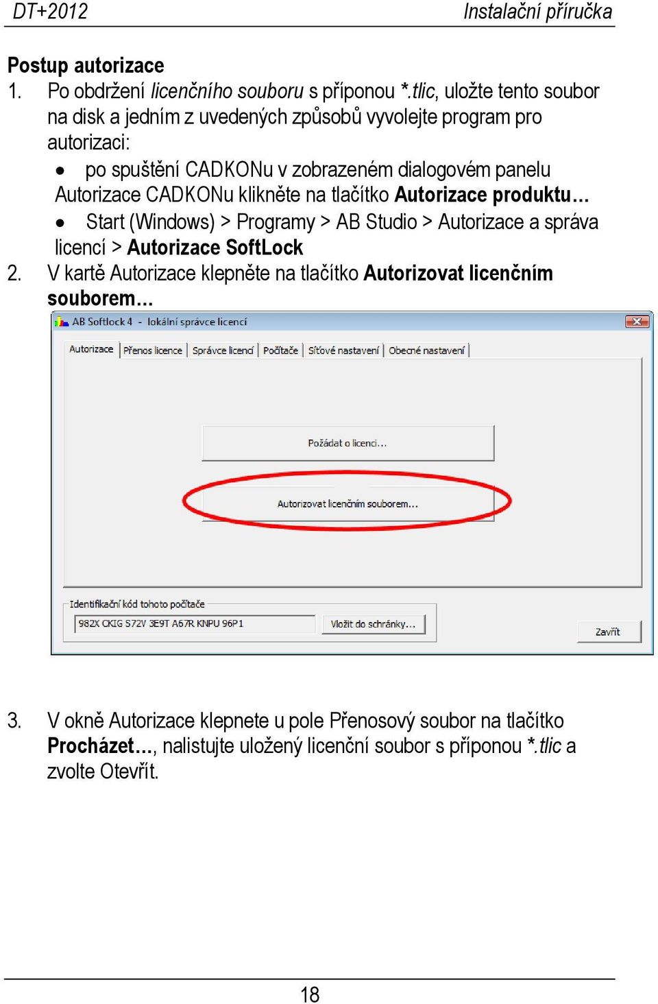 panelu Autorizace CADKONu klikněte na tlačítko Autorizace produktu Start (Windows) > Programy > AB Studio > Autorizace a správa licencí >