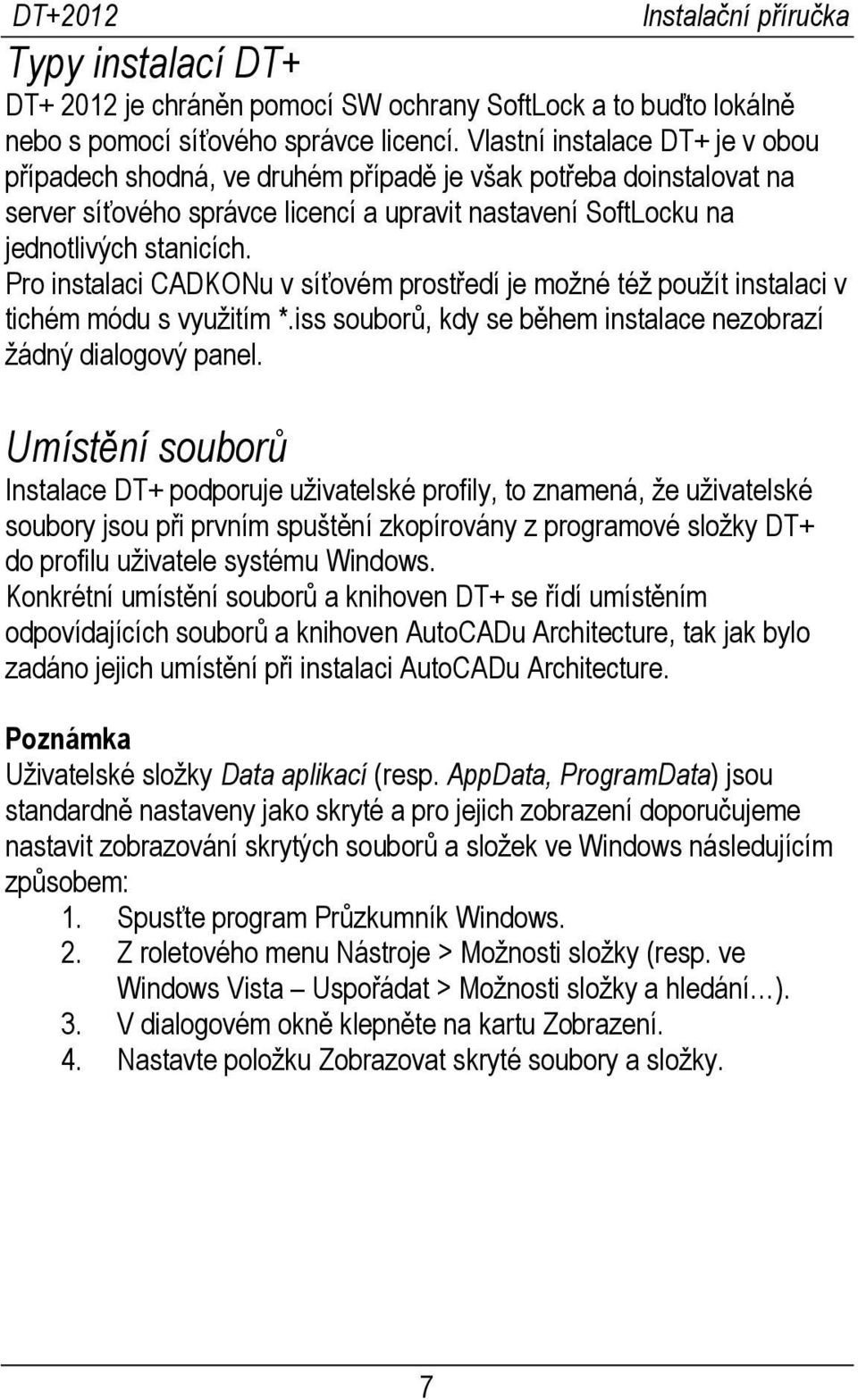 Pro instalaci CADKONu v síťovém prostředí je možné též použít instalaci v tichém módu s využitím *.iss souborů, kdy se během instalace nezobrazí žádný dialogový panel.